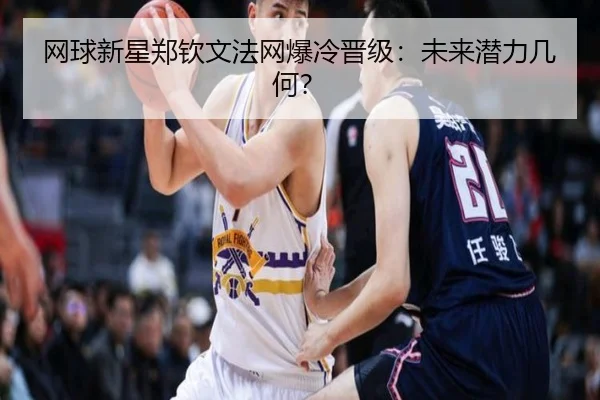 网球新星郑钦文法网爆冷晋级：未来潜力几何？
